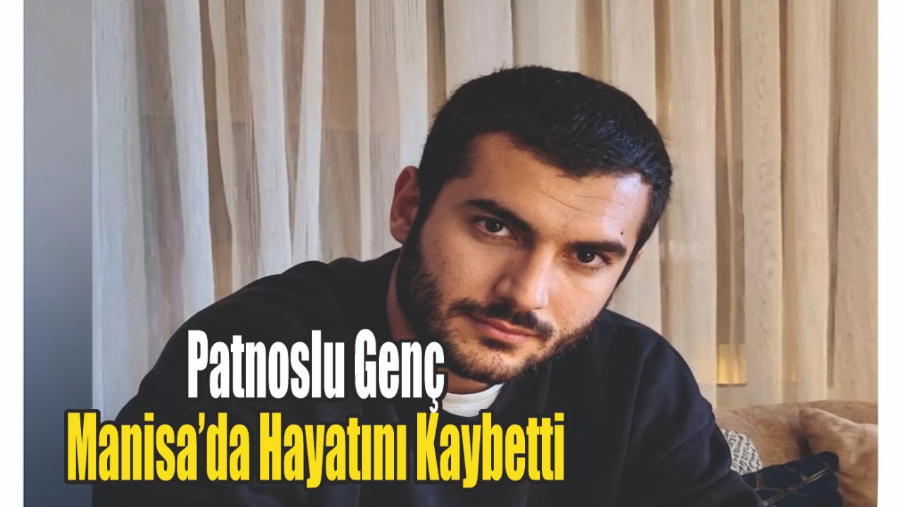 Patnoslu Genç Manisa’da Hayatını Kaybetti