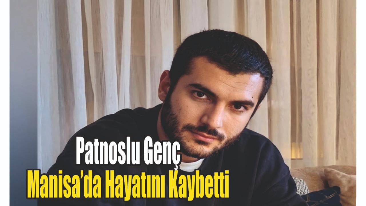 Patnoslu Genç Manisa’da Hayatını Kaybetti