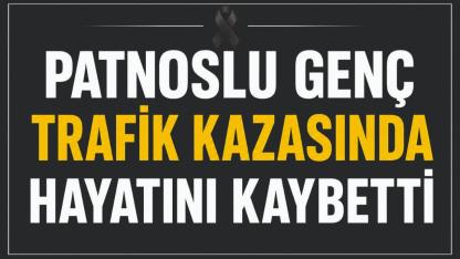 Patnoslu Genç Trafik Kazasında Hayatını Kaybetti