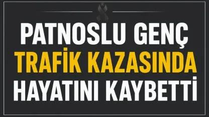 Patnoslu Genç Trafik Kazasında Hayatını Kaybetti