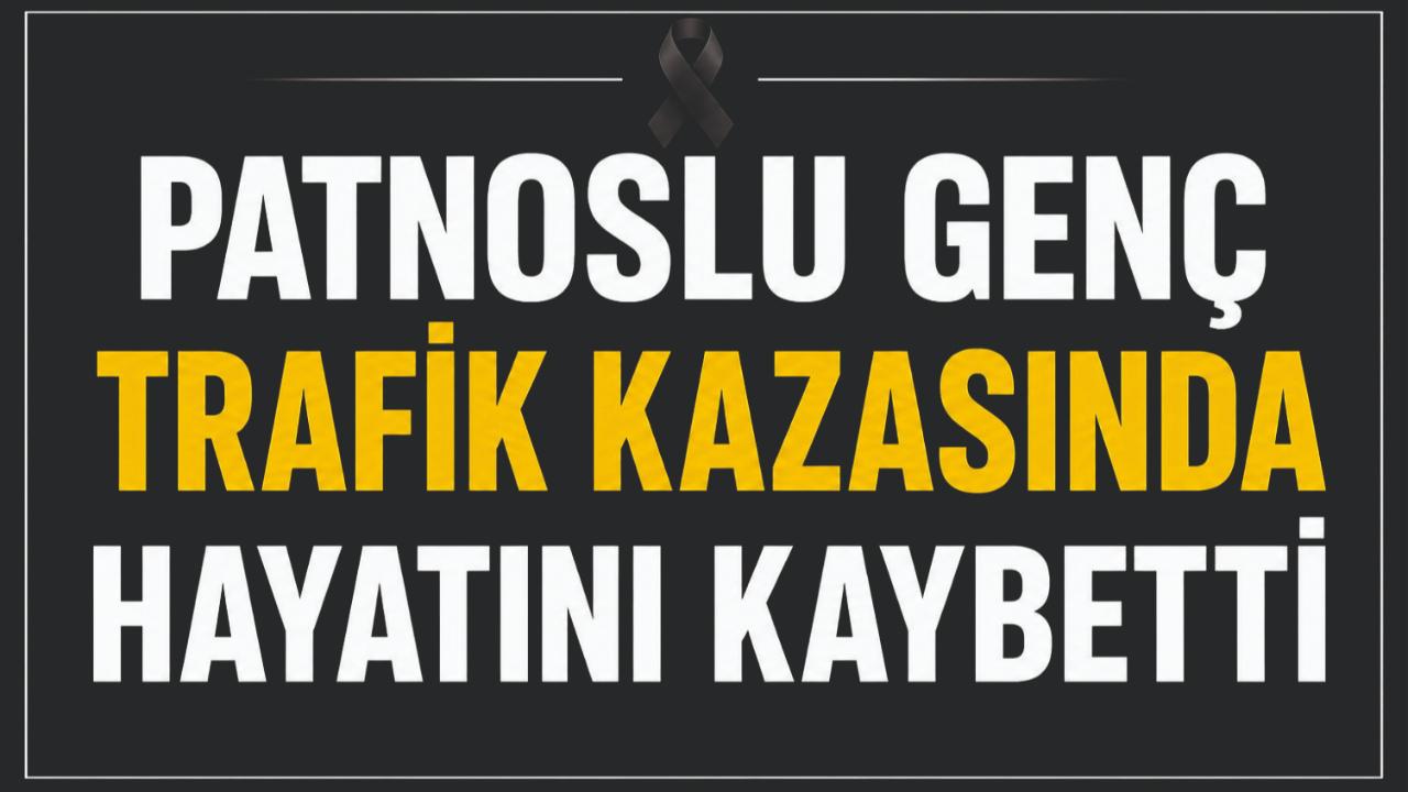 Patnoslu Genç Trafik Kazasında Hayatını Kaybetti