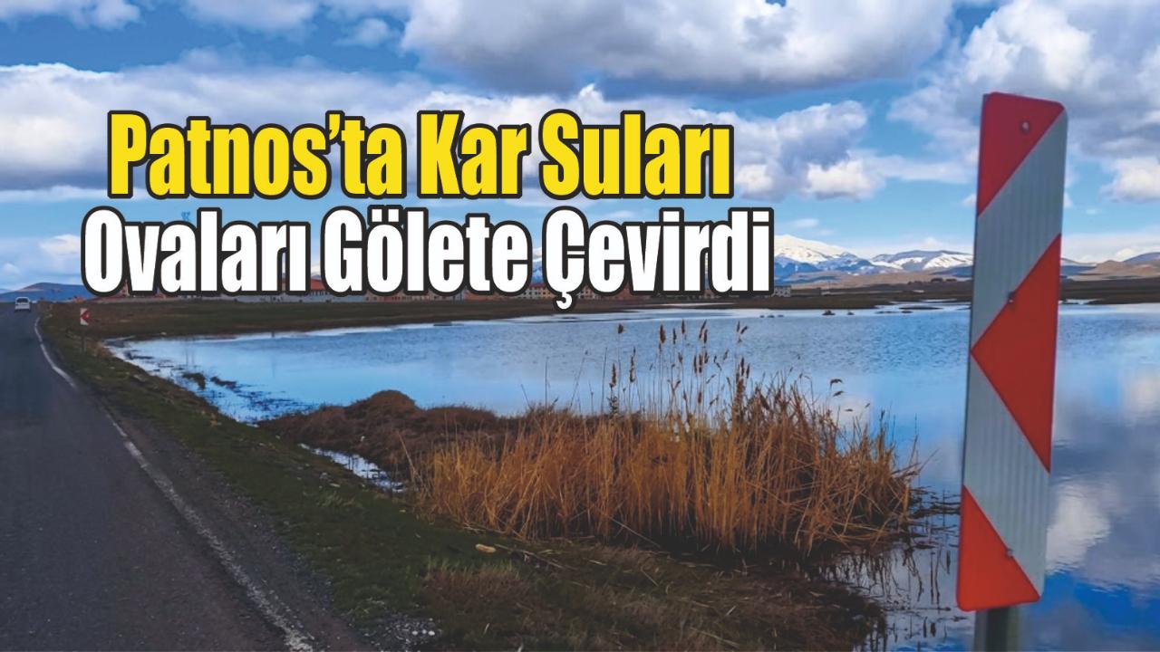 Patnos’ta Kar Suları Ovaları Gölete Çevirdi