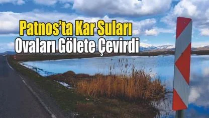 Patnos’ta Kar Suları Ovaları Gölete Çevirdi