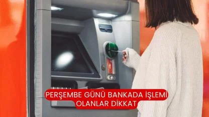 Perşembe günü bankada işlemi olanlar dikkat