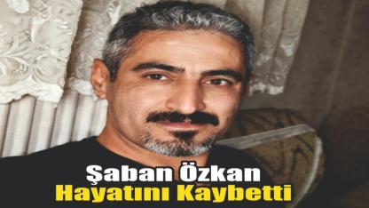 Şaban Özkan Hayatını Kaybetti
