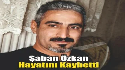 Şaban Özkan Hayatını Kaybetti