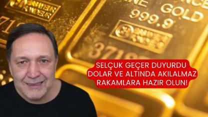 Selçuk Geçer duyurdu dolar ve altında akılalmaz rakamlara hazır olun!