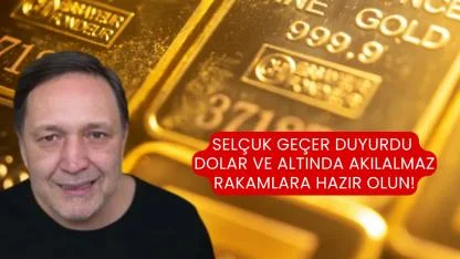 Selçuk Geçer duyurdu dolar ve altında akılalmaz rakamlara hazır olun!