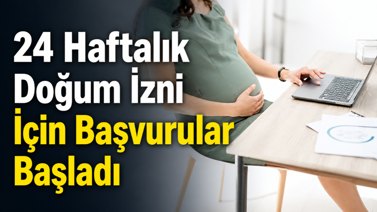 24 Haftalık Doğum İzni İçin Başvurular Başladı