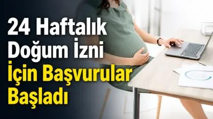 24 Haftalık Doğum İzni İçin Başvurular Başladı