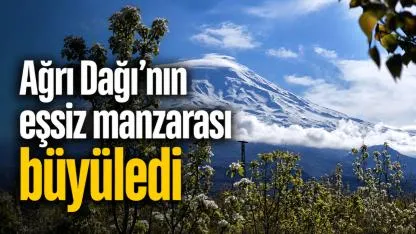 Ağrı Dağı’nın eşsiz manzarası büyüledi