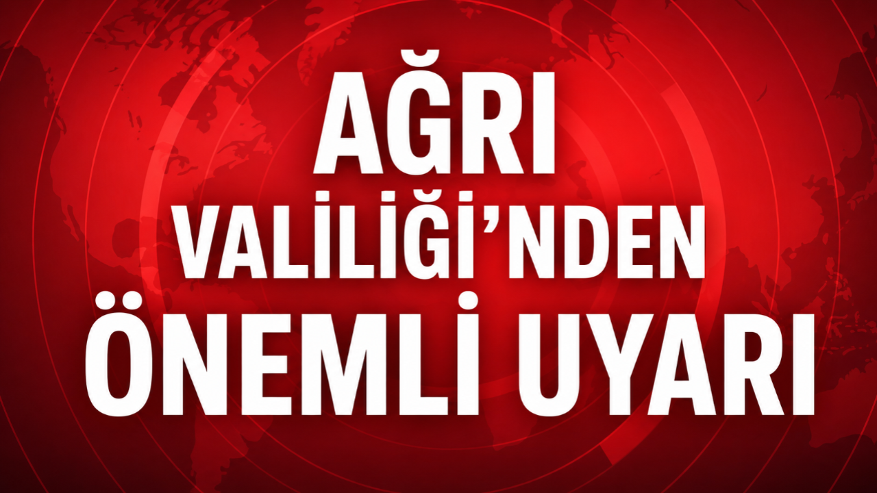 Ağrı Valiliği'nden Önemli Uyarı