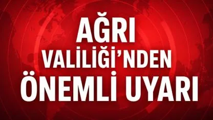 Ağrı Valiliği'nden Önemli Uyarı