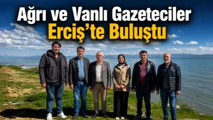 Ağrı ve Vanlı gazeteciler Erciş’te buluştu