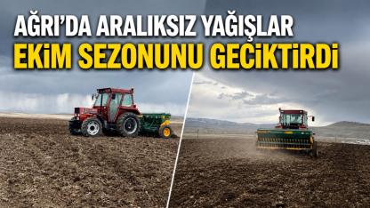 Ağrı’da aralıksız yağışlar ekim sezonunu geciktirdi