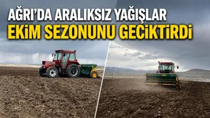 Ağrı’da aralıksız yağışlar ekim sezonunu geciktirdi