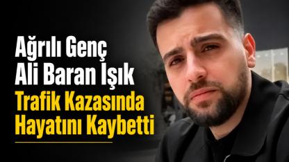 Ağrılı Genç Ali Baran IşıkTrafik Kazasında Hayatını Kaybetti