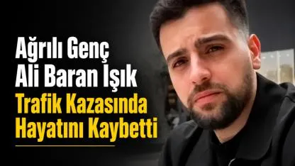 Ağrılı Genç Ali Baran IşıkTrafik Kazasında Hayatını Kaybetti