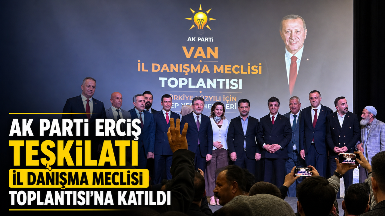 AK Parti Erciş Teşkilatı İl Danışma Meclisi Toplantısı’na Katıldı