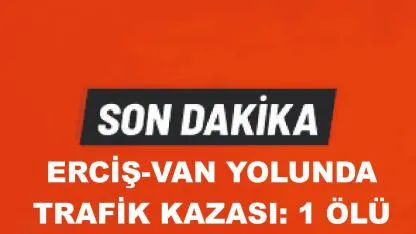 Erciş-Van Karayolunda Kaza ;1 Ölü (Videolu Haber)