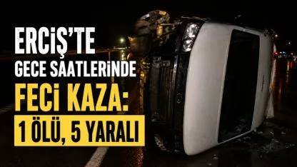 Erciş’te Gece Saatlerinde Feci Kaza: 1 Ölü, 5 Yaralı
