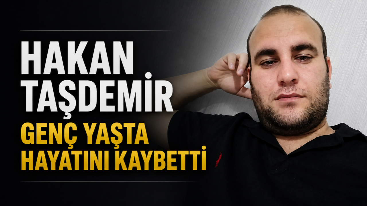 Hakan Taşdemir Genç Yaşta Hayatını Kaybetti