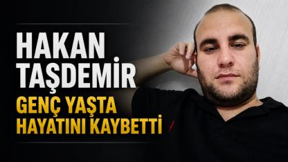 Hakan Taşdemir Genç Yaşta Hayatını Kaybetti