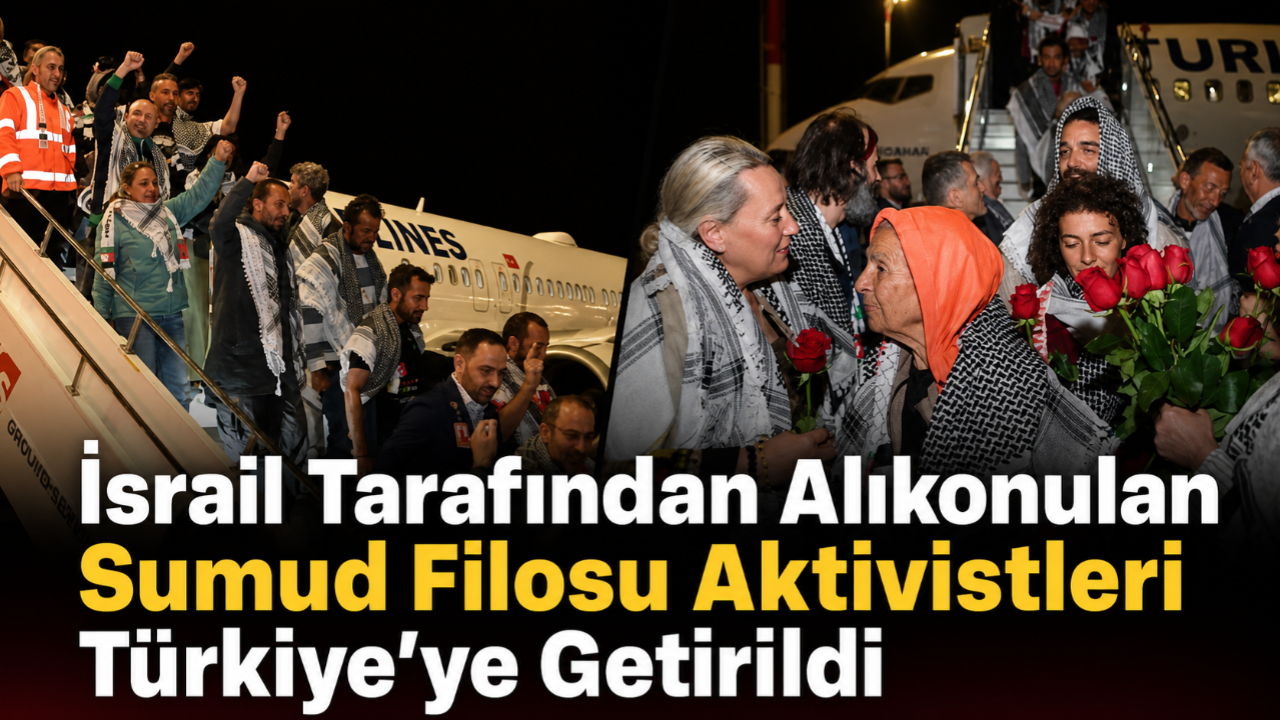 İsrail Tarafından Alıkonulan Sumud Filosu Aktivistleri Türkiye’ye Getirildi