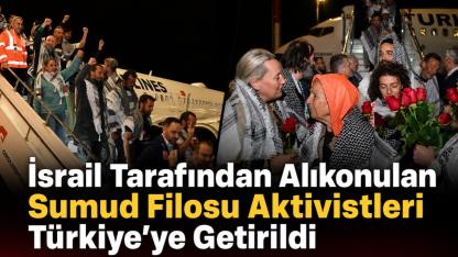İsrail Tarafından Alıkonulan Sumud Filosu Aktivistleri Türkiye’ye Getirildi