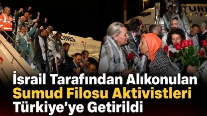 İsrail Tarafından Alıkonulan Sumud Filosu Aktivistleri Türkiye’ye Getirildi