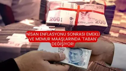 Nisan enflasyonu sonrası emekli ve memur maaşlarında 'taban' değişiyor!