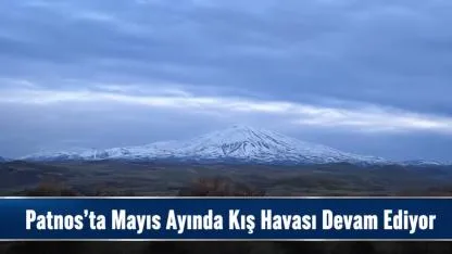 Patnos’ta Mayıs Ayında Kış Havası Devam Ediyor