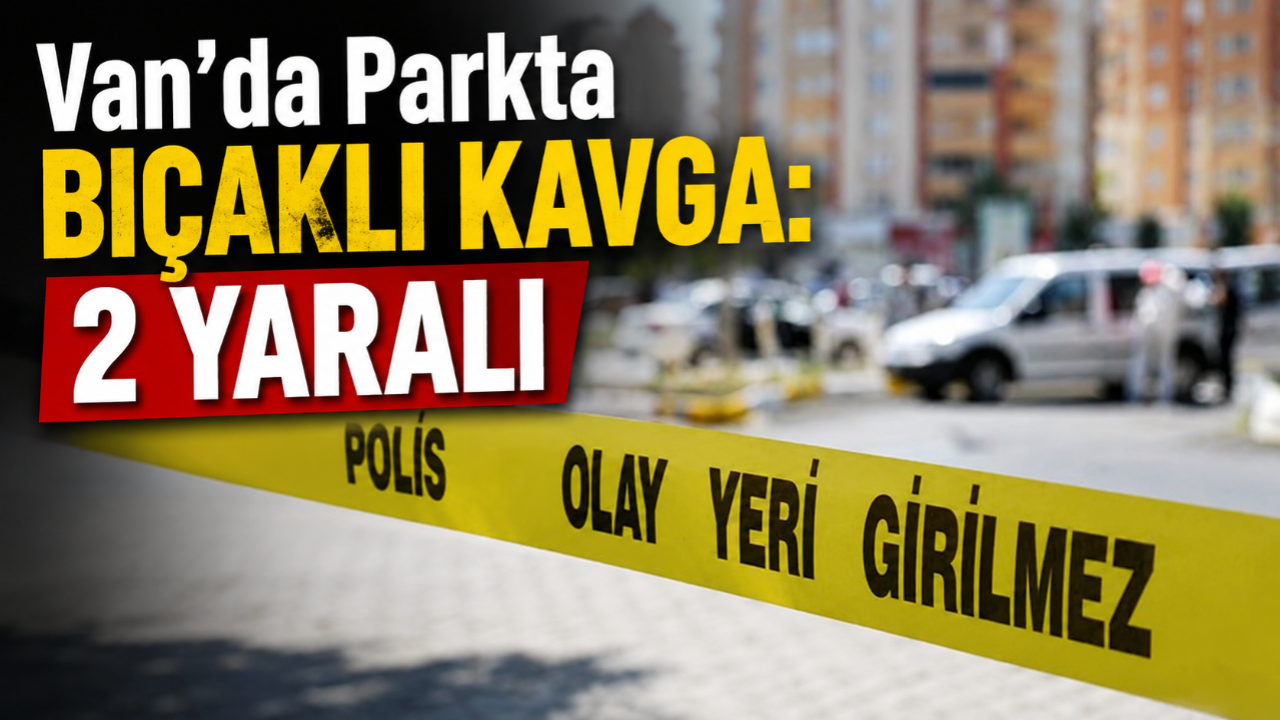 Van’da Parkta Bıçaklı Kavga: 2 Yaralı