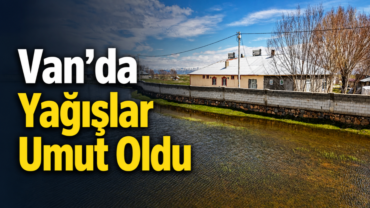 Van’da Yağışlar 60 Yılın En Kurak Yılının Ardından Yüzde 100’ü Aşan Artış