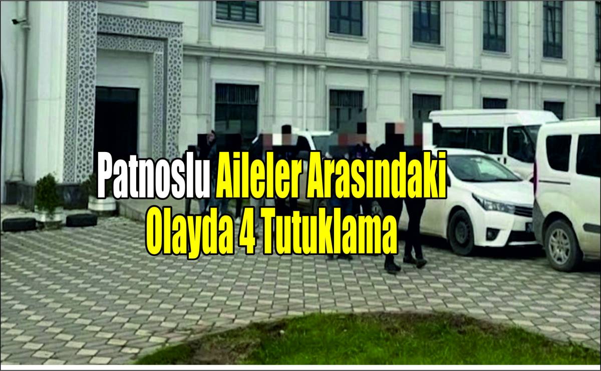 Patnoslu Aileler Arasındaki Olayda 4 Tutuklama